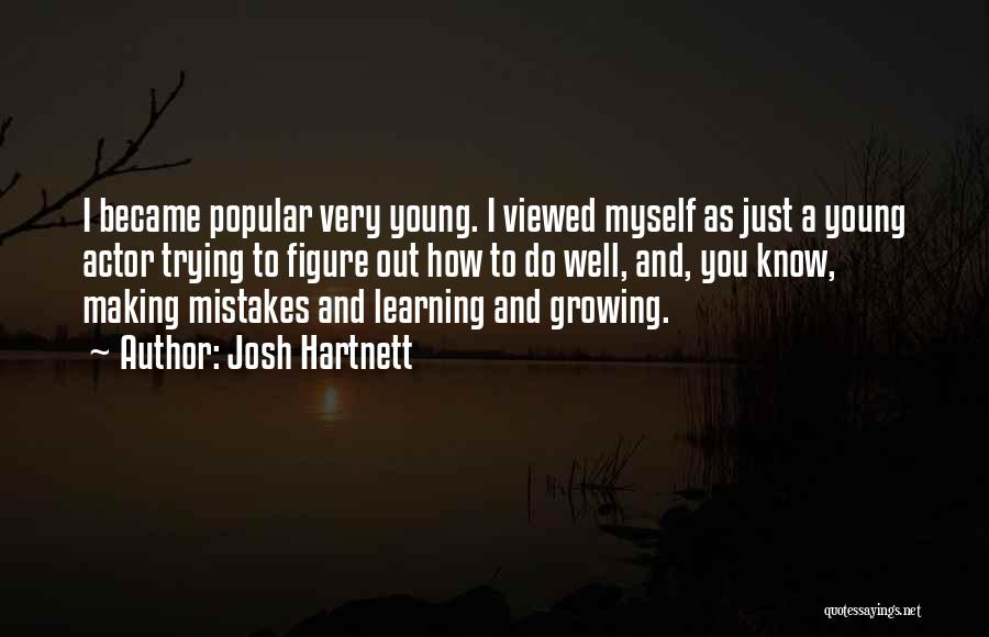 Josh Hartnett Quotes: I Became Popular Very Young. I Viewed Myself As Just A Young Actor Trying To Figure Out How To Do