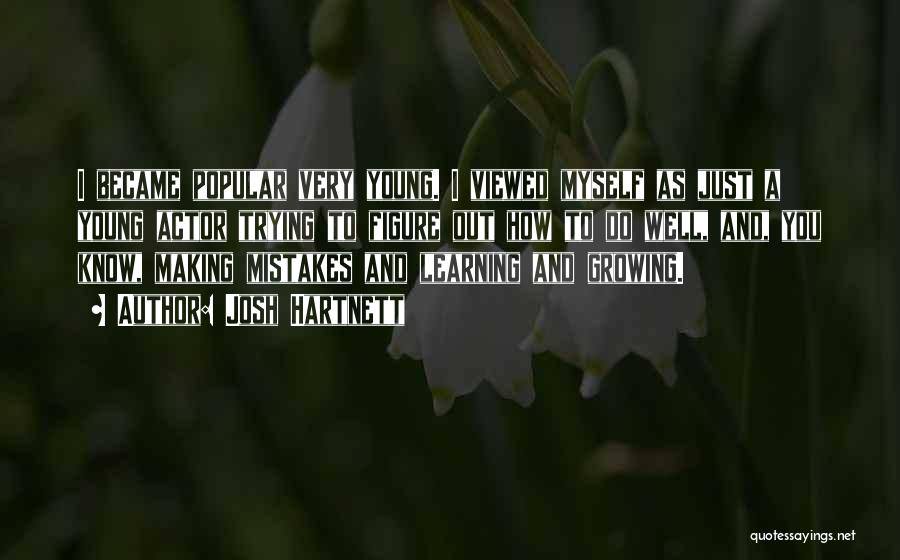 Josh Hartnett Quotes: I Became Popular Very Young. I Viewed Myself As Just A Young Actor Trying To Figure Out How To Do