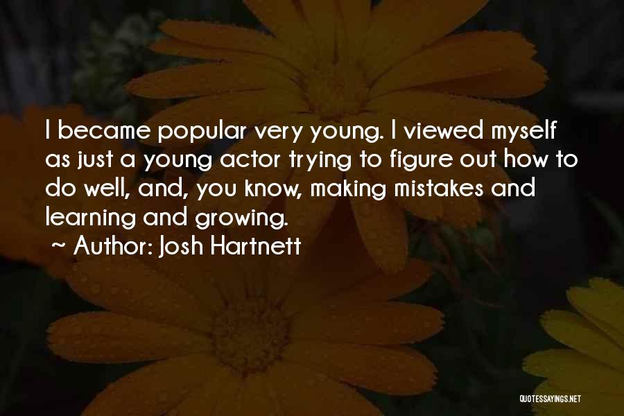 Josh Hartnett Quotes: I Became Popular Very Young. I Viewed Myself As Just A Young Actor Trying To Figure Out How To Do