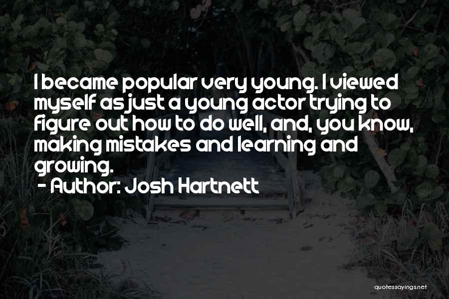 Josh Hartnett Quotes: I Became Popular Very Young. I Viewed Myself As Just A Young Actor Trying To Figure Out How To Do