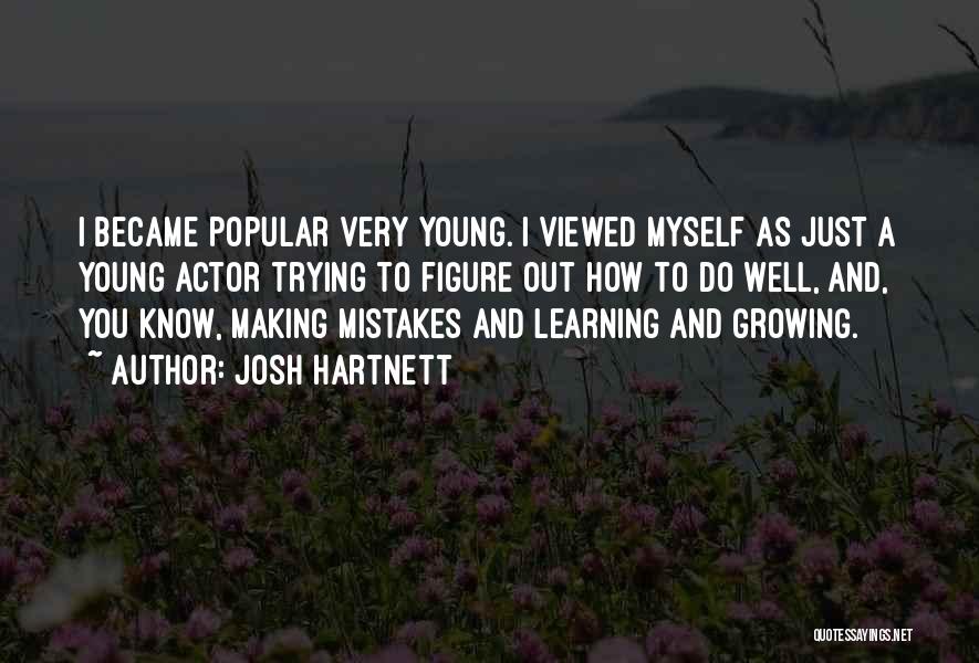 Josh Hartnett Quotes: I Became Popular Very Young. I Viewed Myself As Just A Young Actor Trying To Figure Out How To Do