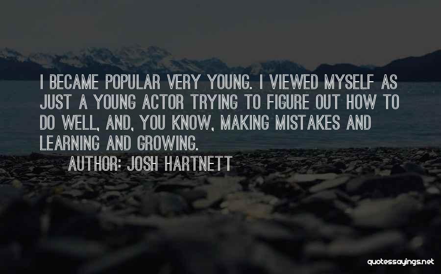 Josh Hartnett Quotes: I Became Popular Very Young. I Viewed Myself As Just A Young Actor Trying To Figure Out How To Do