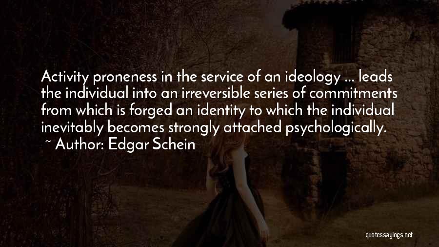 Edgar Schein Quotes: Activity Proneness In The Service Of An Ideology ... Leads The Individual Into An Irreversible Series Of Commitments From Which