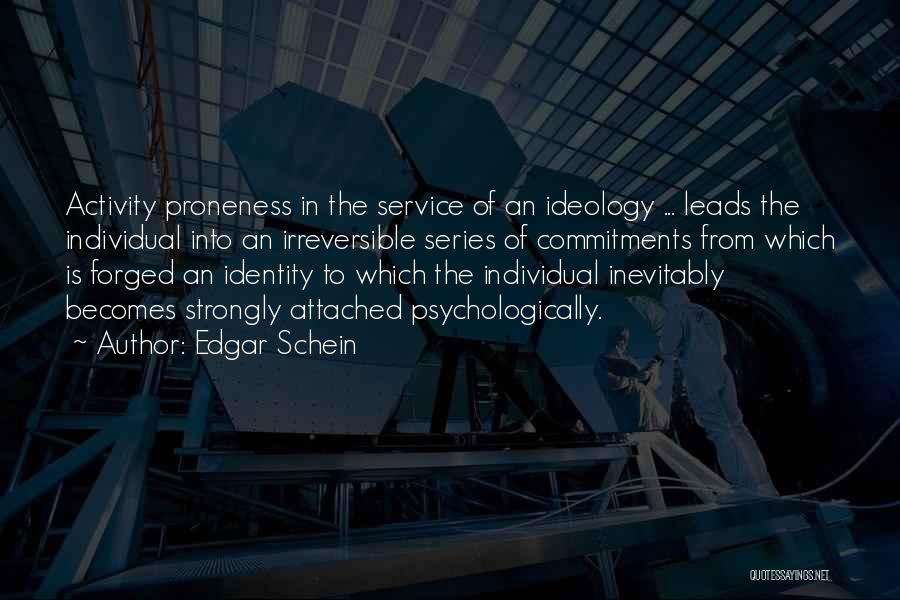 Edgar Schein Quotes: Activity Proneness In The Service Of An Ideology ... Leads The Individual Into An Irreversible Series Of Commitments From Which