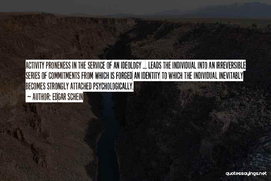 Edgar Schein Quotes: Activity Proneness In The Service Of An Ideology ... Leads The Individual Into An Irreversible Series Of Commitments From Which
