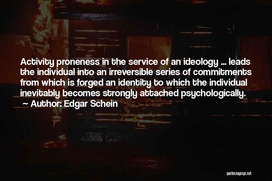 Edgar Schein Quotes: Activity Proneness In The Service Of An Ideology ... Leads The Individual Into An Irreversible Series Of Commitments From Which