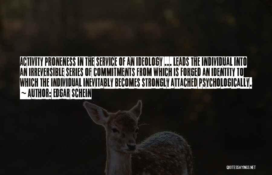 Edgar Schein Quotes: Activity Proneness In The Service Of An Ideology ... Leads The Individual Into An Irreversible Series Of Commitments From Which