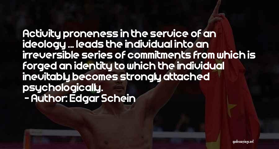 Edgar Schein Quotes: Activity Proneness In The Service Of An Ideology ... Leads The Individual Into An Irreversible Series Of Commitments From Which