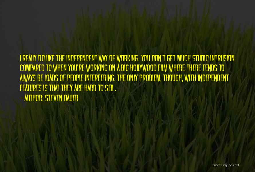 Steven Bauer Quotes: I Really Do Like The Independent Way Of Working. You Don't Get Much Studio Intrusion Compared To When You're Working