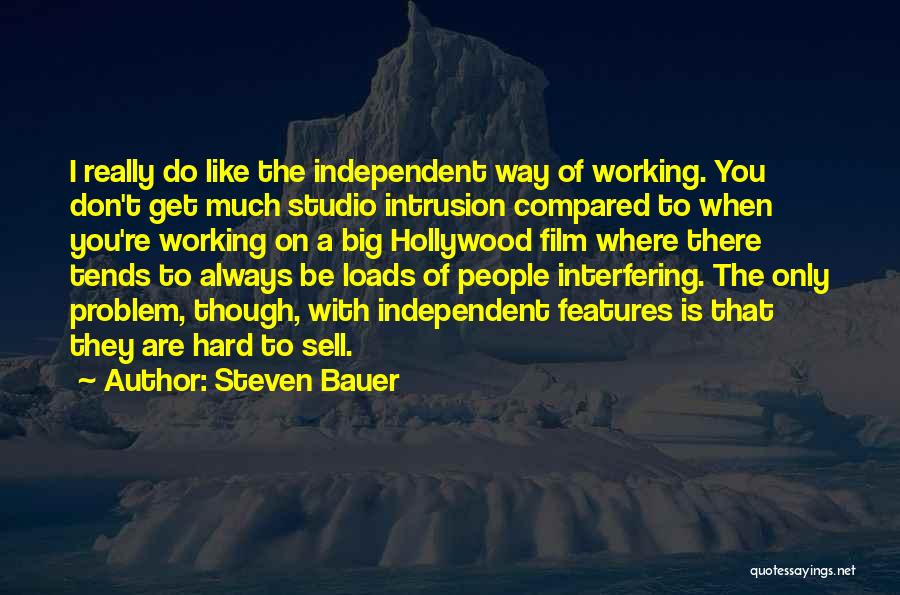 Steven Bauer Quotes: I Really Do Like The Independent Way Of Working. You Don't Get Much Studio Intrusion Compared To When You're Working