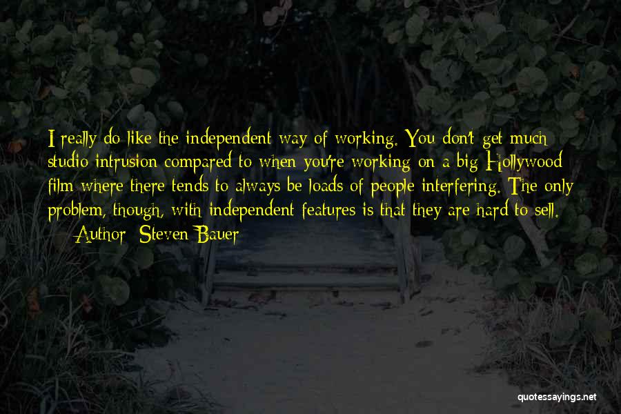 Steven Bauer Quotes: I Really Do Like The Independent Way Of Working. You Don't Get Much Studio Intrusion Compared To When You're Working