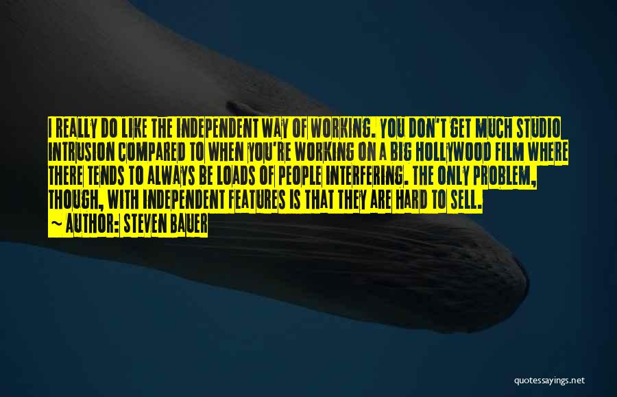 Steven Bauer Quotes: I Really Do Like The Independent Way Of Working. You Don't Get Much Studio Intrusion Compared To When You're Working