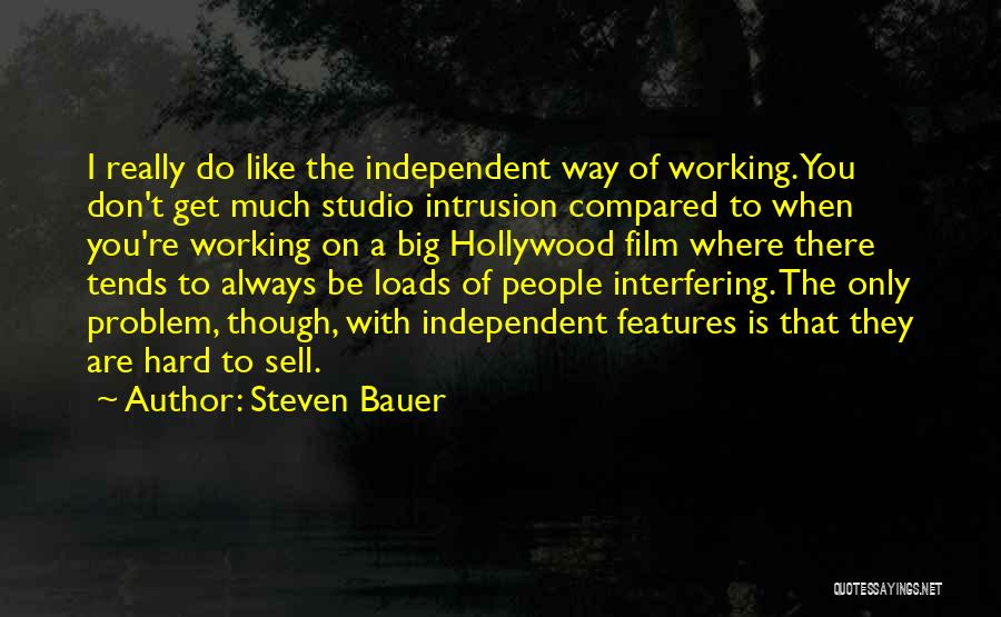 Steven Bauer Quotes: I Really Do Like The Independent Way Of Working. You Don't Get Much Studio Intrusion Compared To When You're Working