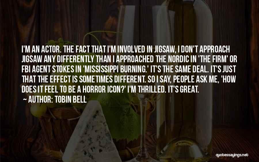 Tobin Bell Quotes: I'm An Actor. The Fact That I'm Involved In Jigsaw, I Don't Approach Jigsaw Any Differently Than I Approached The