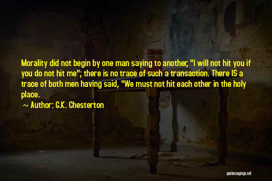 G.K. Chesterton Quotes: Morality Did Not Begin By One Man Saying To Another, I Will Not Hit You If You Do Not Hit