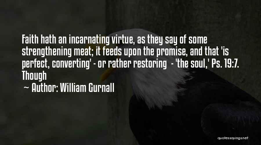William Gurnall Quotes: Faith Hath An Incarnating Virtue, As They Say Of Some Strengthening Meat; It Feeds Upon The Promise, And That 'is
