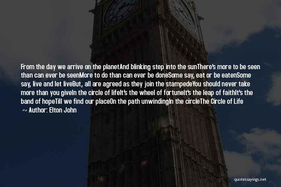 Elton John Quotes: From The Day We Arrive On The Planetand Blinking Step Into The Sunthere's More To Be Seen Than Can Ever