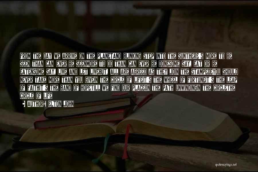 Elton John Quotes: From The Day We Arrive On The Planetand Blinking Step Into The Sunthere's More To Be Seen Than Can Ever