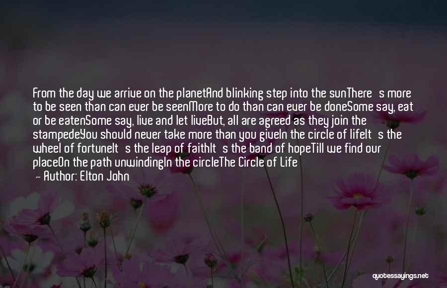 Elton John Quotes: From The Day We Arrive On The Planetand Blinking Step Into The Sunthere's More To Be Seen Than Can Ever