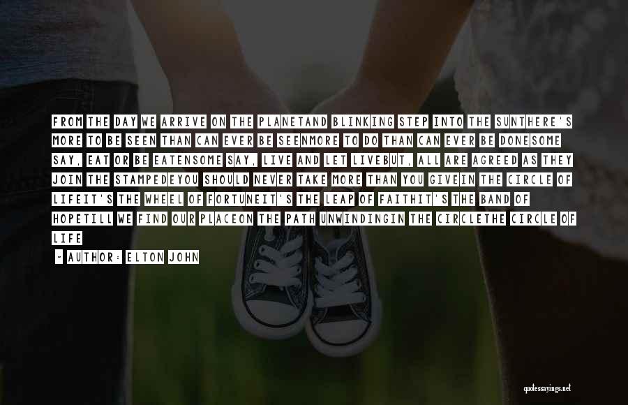Elton John Quotes: From The Day We Arrive On The Planetand Blinking Step Into The Sunthere's More To Be Seen Than Can Ever