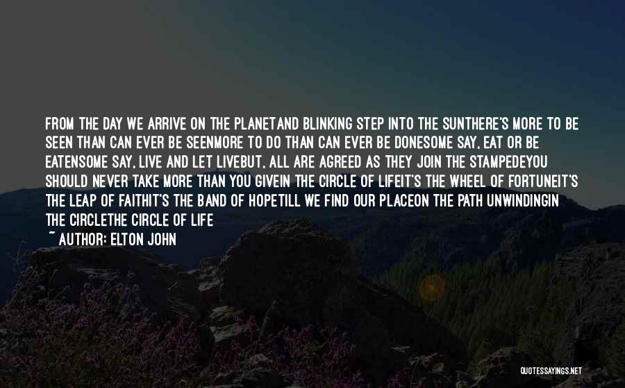 Elton John Quotes: From The Day We Arrive On The Planetand Blinking Step Into The Sunthere's More To Be Seen Than Can Ever