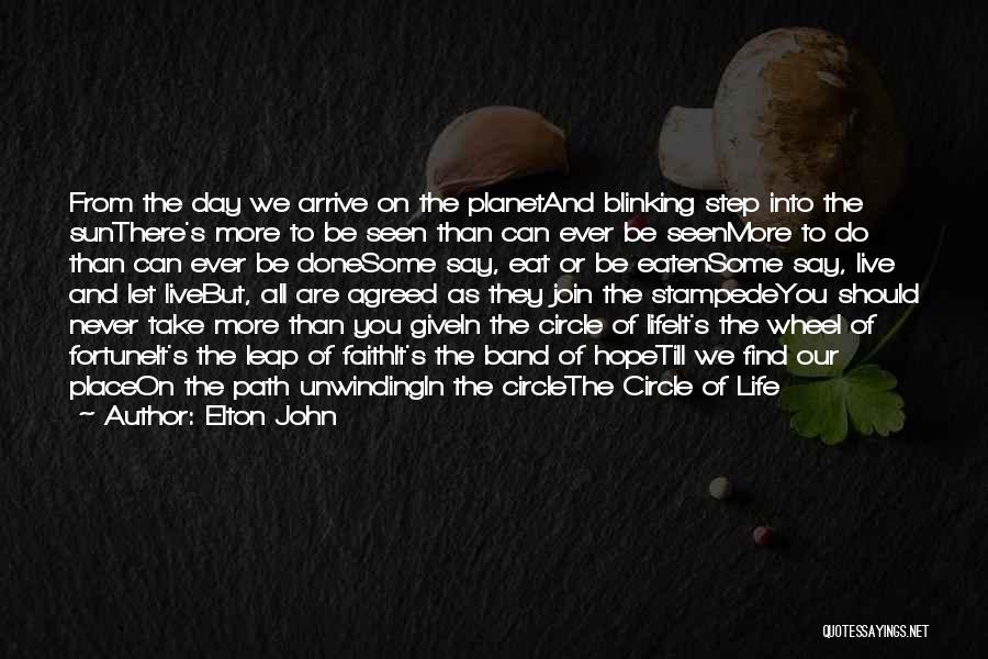 Elton John Quotes: From The Day We Arrive On The Planetand Blinking Step Into The Sunthere's More To Be Seen Than Can Ever