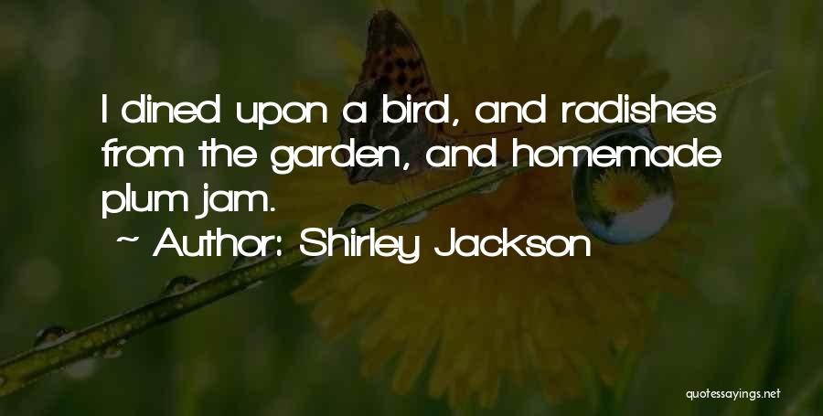 Shirley Jackson Quotes: I Dined Upon A Bird, And Radishes From The Garden, And Homemade Plum Jam.