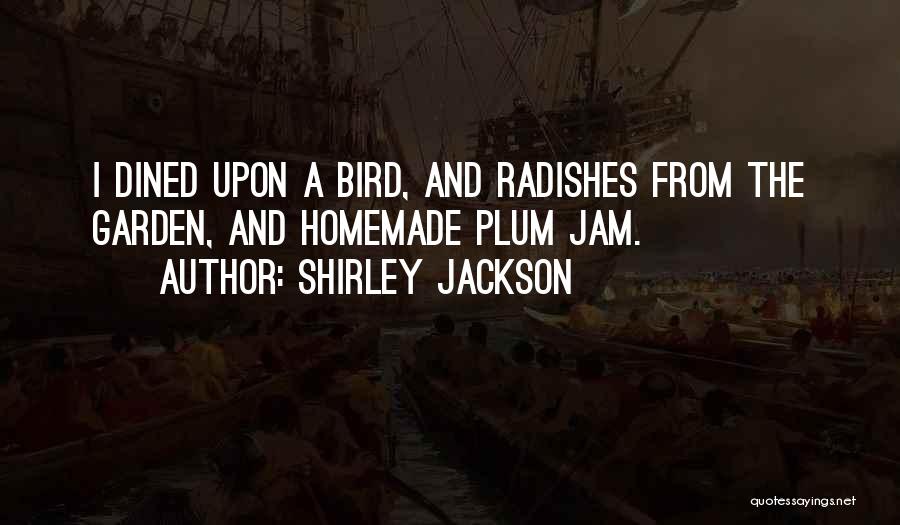 Shirley Jackson Quotes: I Dined Upon A Bird, And Radishes From The Garden, And Homemade Plum Jam.