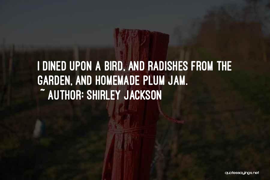 Shirley Jackson Quotes: I Dined Upon A Bird, And Radishes From The Garden, And Homemade Plum Jam.