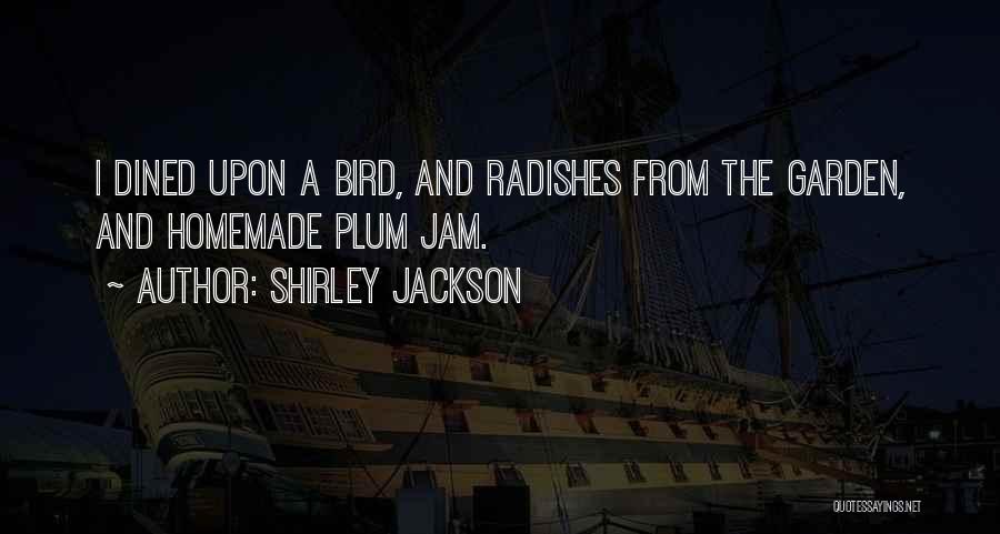 Shirley Jackson Quotes: I Dined Upon A Bird, And Radishes From The Garden, And Homemade Plum Jam.