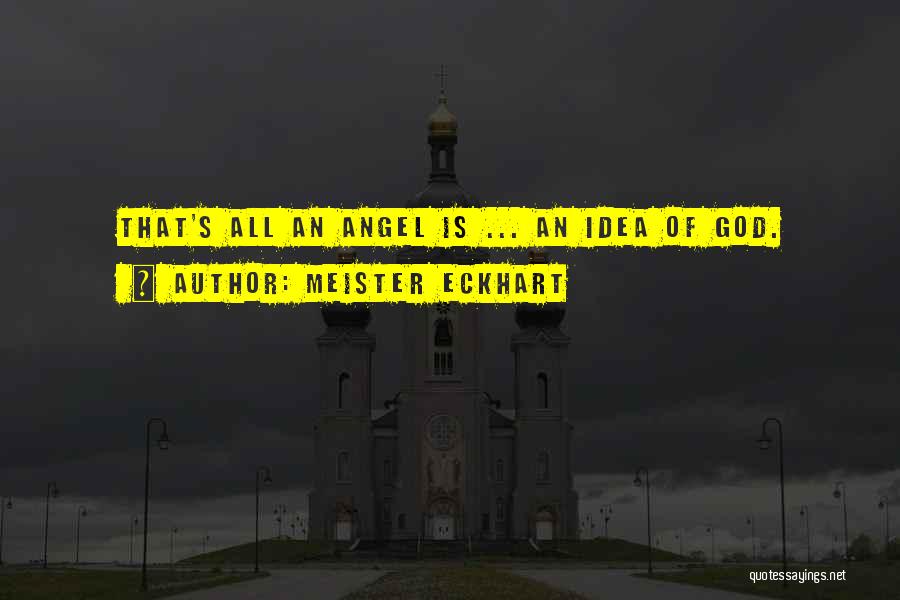 Meister Eckhart Quotes: That's All An Angel Is ... An Idea Of God.