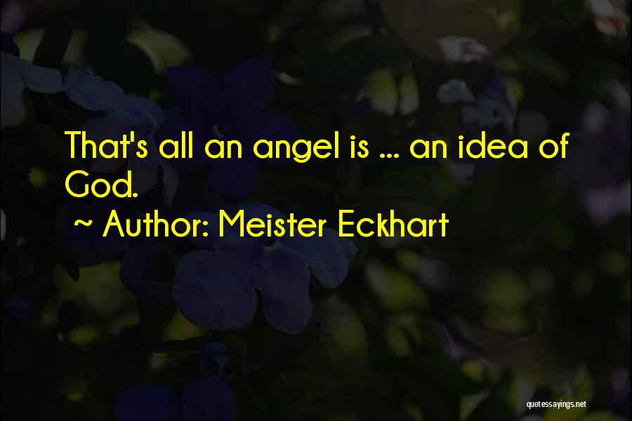 Meister Eckhart Quotes: That's All An Angel Is ... An Idea Of God.