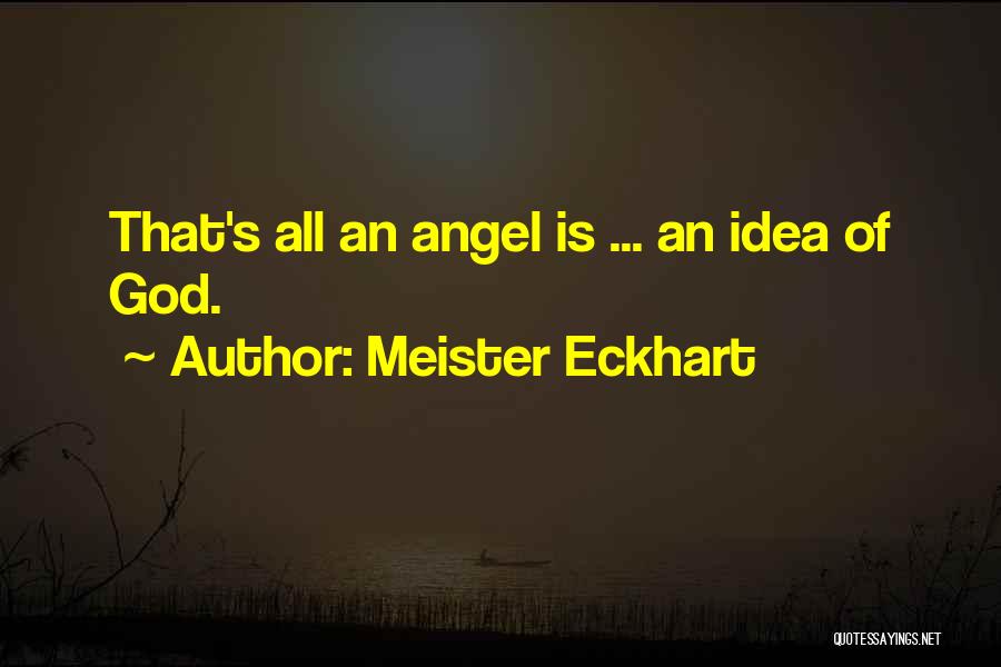 Meister Eckhart Quotes: That's All An Angel Is ... An Idea Of God.