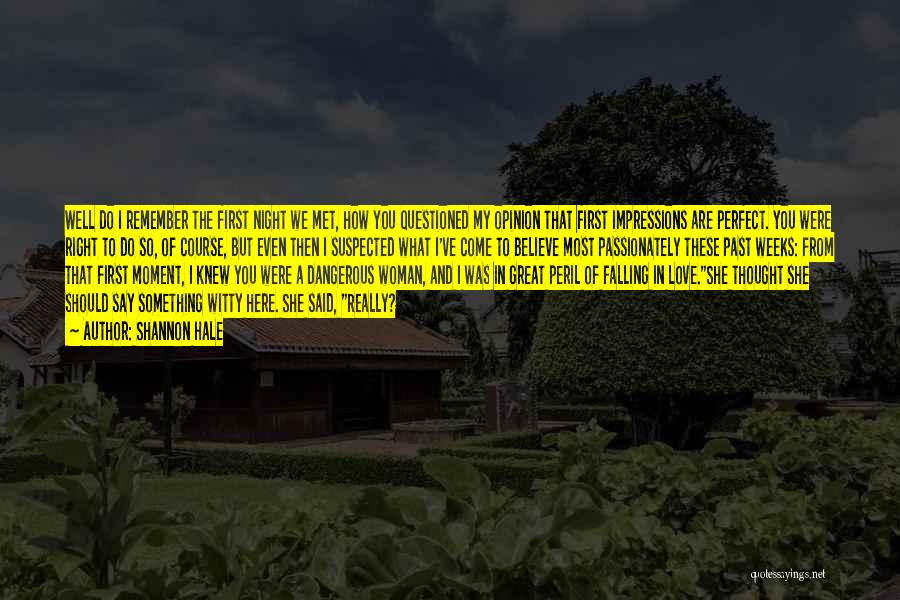 Shannon Hale Quotes: Well Do I Remember The First Night We Met, How You Questioned My Opinion That First Impressions Are Perfect. You