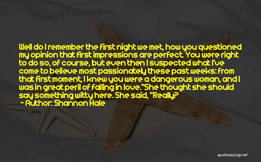 Shannon Hale Quotes: Well Do I Remember The First Night We Met, How You Questioned My Opinion That First Impressions Are Perfect. You