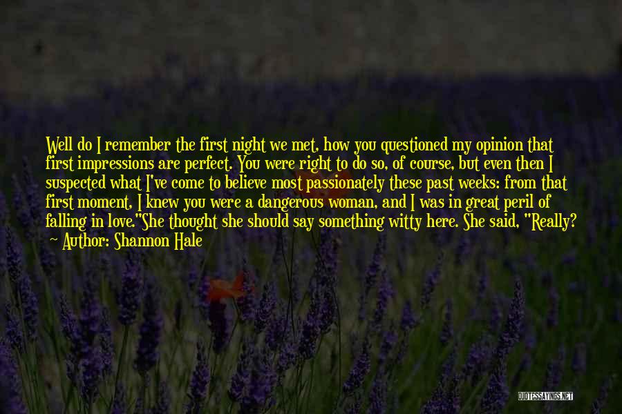 Shannon Hale Quotes: Well Do I Remember The First Night We Met, How You Questioned My Opinion That First Impressions Are Perfect. You