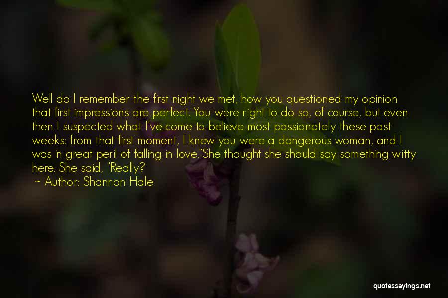 Shannon Hale Quotes: Well Do I Remember The First Night We Met, How You Questioned My Opinion That First Impressions Are Perfect. You