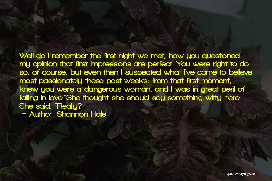 Shannon Hale Quotes: Well Do I Remember The First Night We Met, How You Questioned My Opinion That First Impressions Are Perfect. You