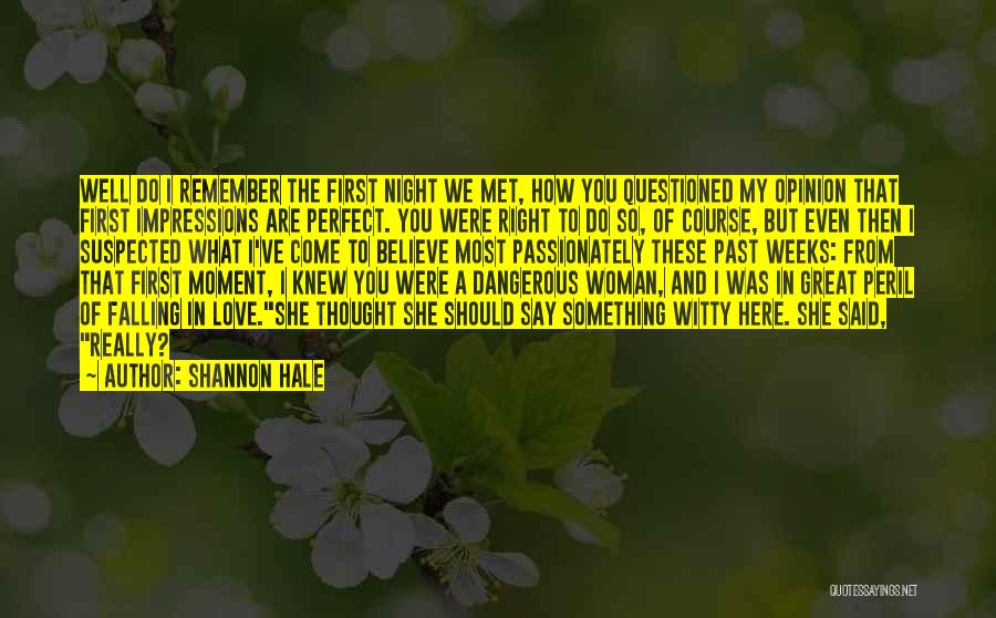 Shannon Hale Quotes: Well Do I Remember The First Night We Met, How You Questioned My Opinion That First Impressions Are Perfect. You