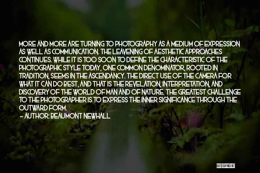 Beaumont Newhall Quotes: More And More Are Turning To Photography As A Medium Of Expression As Well As Communication. The Leavening Of Aesthetic
