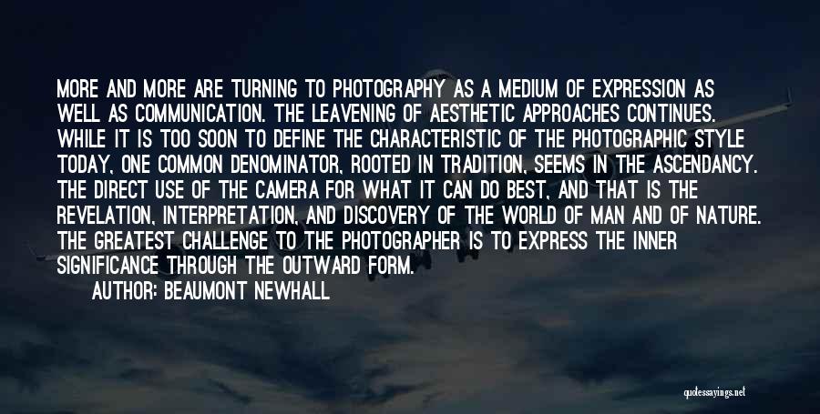Beaumont Newhall Quotes: More And More Are Turning To Photography As A Medium Of Expression As Well As Communication. The Leavening Of Aesthetic
