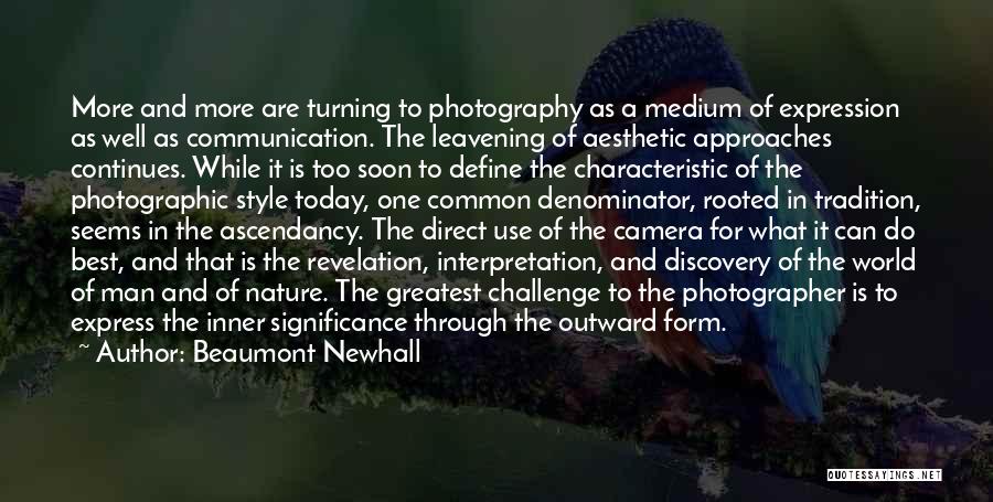 Beaumont Newhall Quotes: More And More Are Turning To Photography As A Medium Of Expression As Well As Communication. The Leavening Of Aesthetic