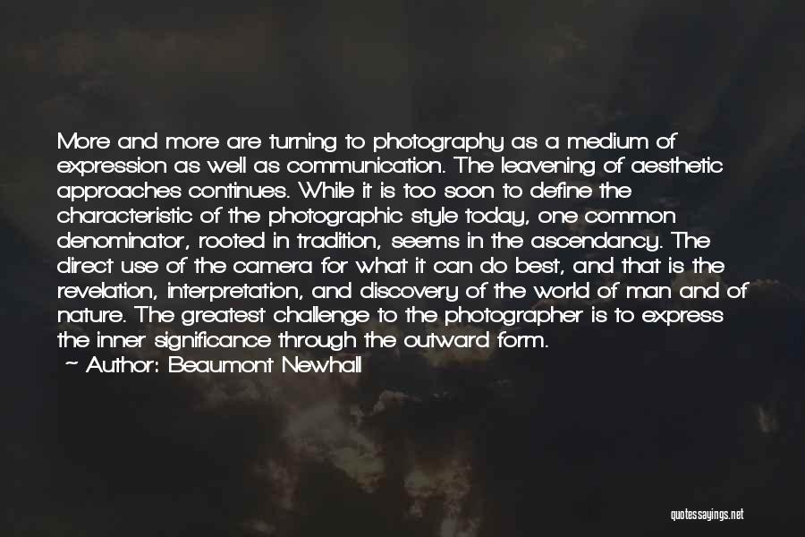 Beaumont Newhall Quotes: More And More Are Turning To Photography As A Medium Of Expression As Well As Communication. The Leavening Of Aesthetic