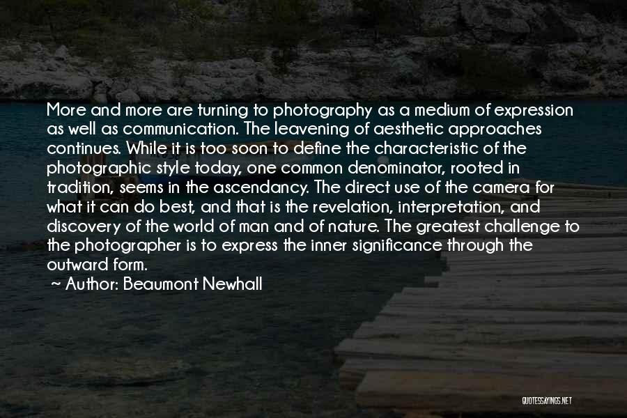 Beaumont Newhall Quotes: More And More Are Turning To Photography As A Medium Of Expression As Well As Communication. The Leavening Of Aesthetic