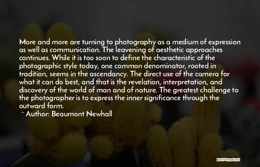 Beaumont Newhall Quotes: More And More Are Turning To Photography As A Medium Of Expression As Well As Communication. The Leavening Of Aesthetic
