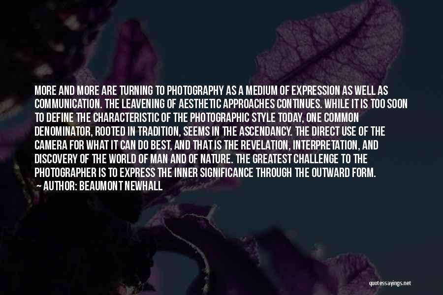 Beaumont Newhall Quotes: More And More Are Turning To Photography As A Medium Of Expression As Well As Communication. The Leavening Of Aesthetic
