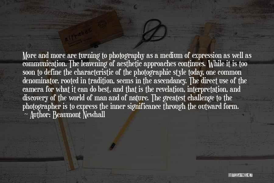 Beaumont Newhall Quotes: More And More Are Turning To Photography As A Medium Of Expression As Well As Communication. The Leavening Of Aesthetic