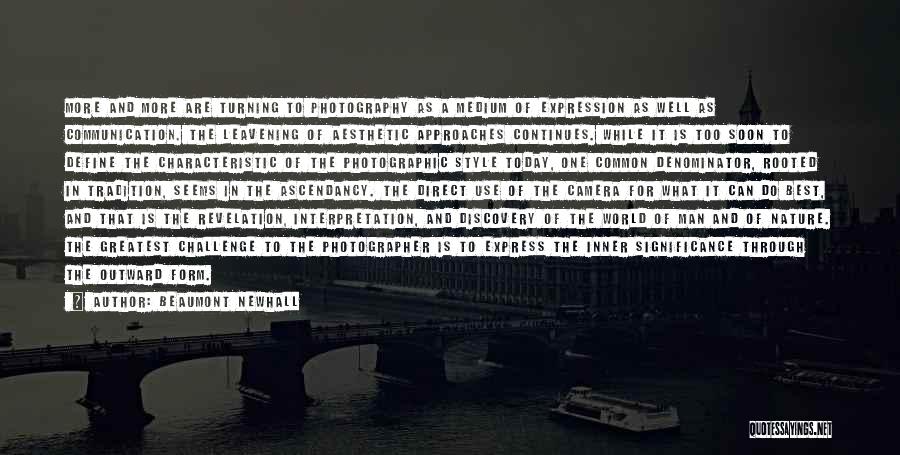 Beaumont Newhall Quotes: More And More Are Turning To Photography As A Medium Of Expression As Well As Communication. The Leavening Of Aesthetic