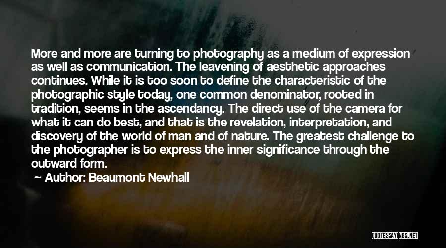 Beaumont Newhall Quotes: More And More Are Turning To Photography As A Medium Of Expression As Well As Communication. The Leavening Of Aesthetic