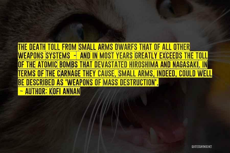 Kofi Annan Quotes: The Death Toll From Small Arms Dwarfs That Of All Other Weapons Systems - And In Most Years Greatly Exceeds